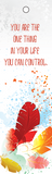 "You are the one thing in your life you can control." - Uplifting Bookmark Series